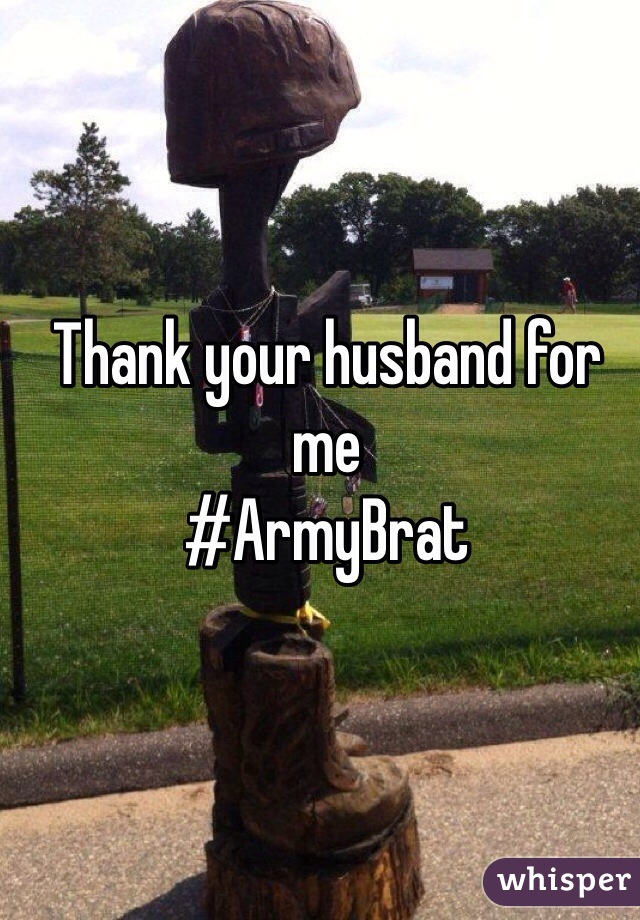 Thank your husband for me 
#ArmyBrat