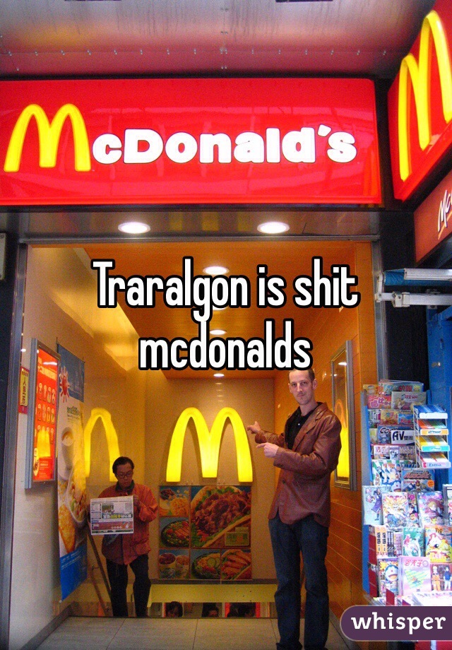 Traralgon is shit mcdonalds 