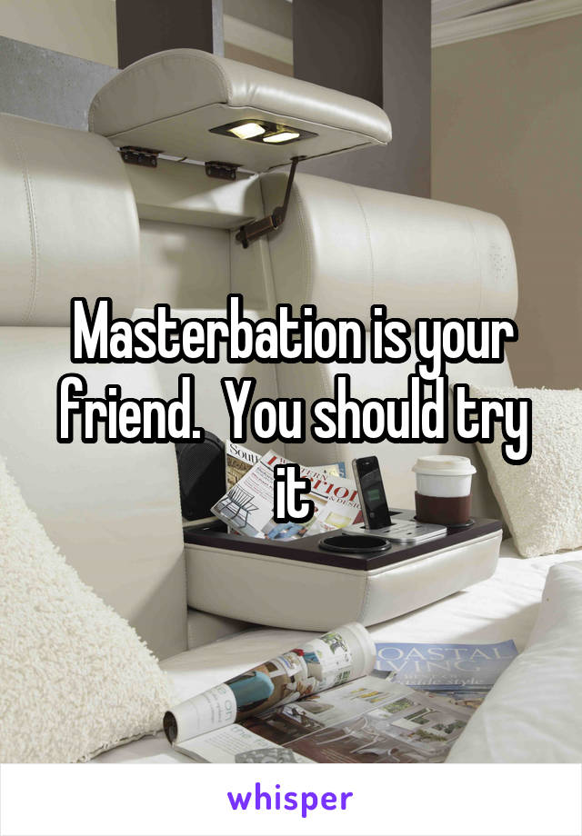 Masterbation is your friend.  You should try it