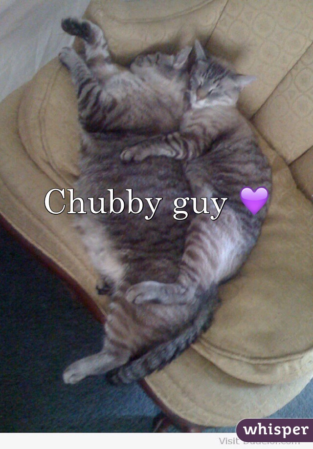 Chubby guy 💜