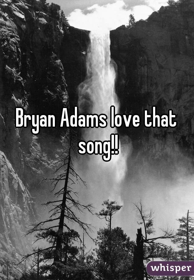 Bryan Adams love that song!!