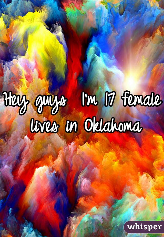 Hey guys  I'm 17 female lives in Oklahoma