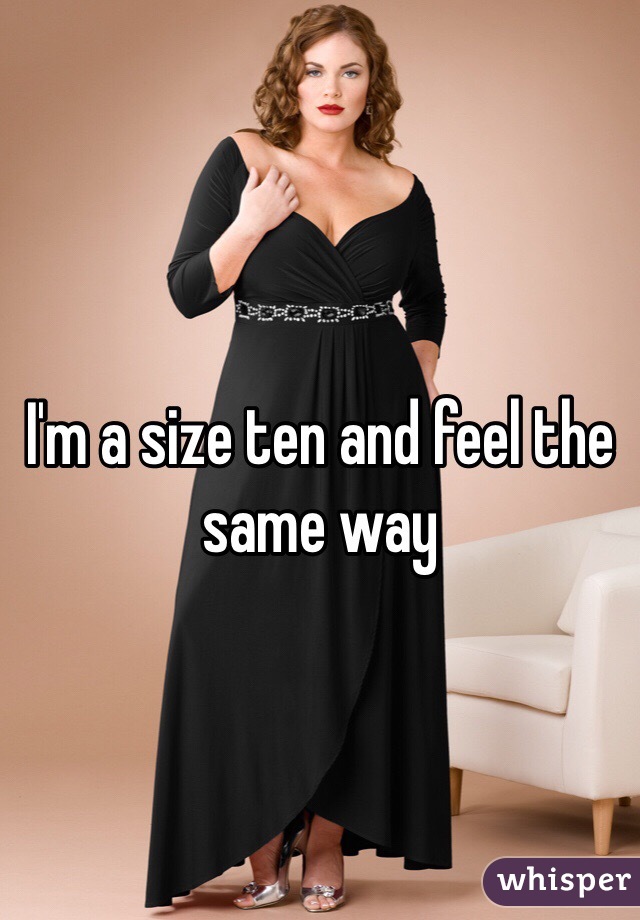 I'm a size ten and feel the same way