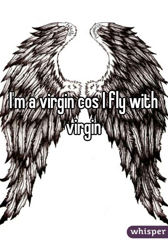 I'm a virgin cos I fly with virgin 