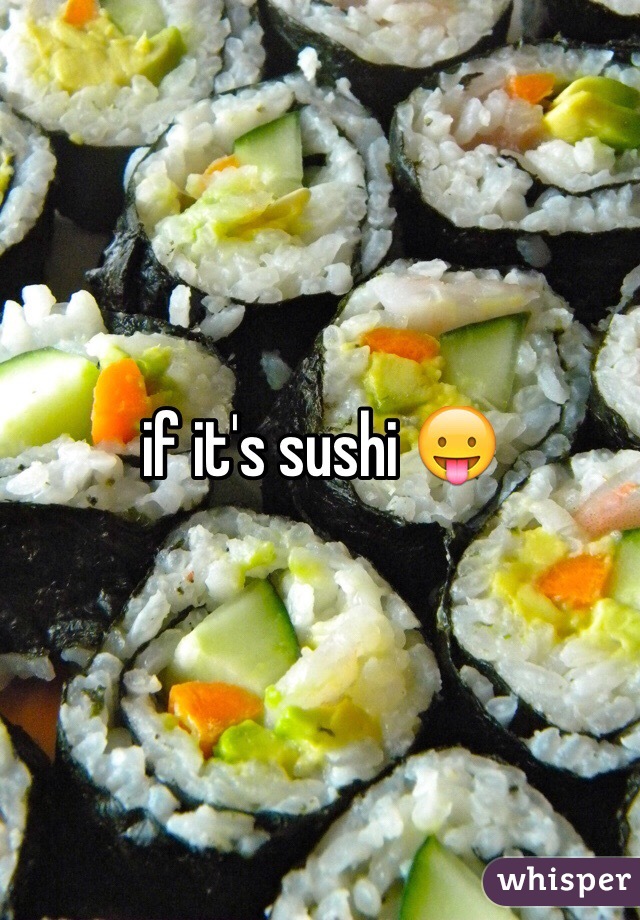 if it's sushi 😛