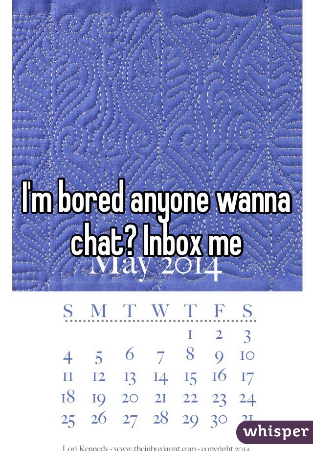 I'm bored anyone wanna chat? Inbox me