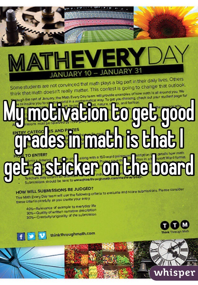 My motivation to get good grades in math is that I get a sticker on the board
