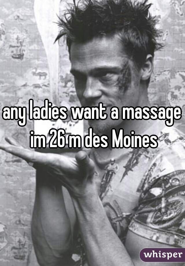 any ladies want a massage im 26 m des Moines