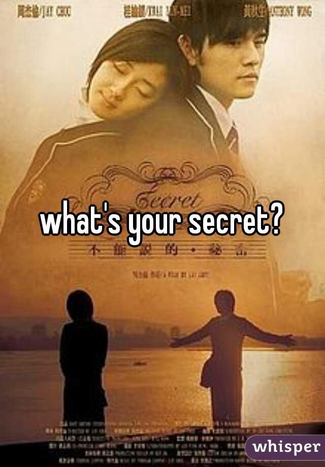 what's your secret?