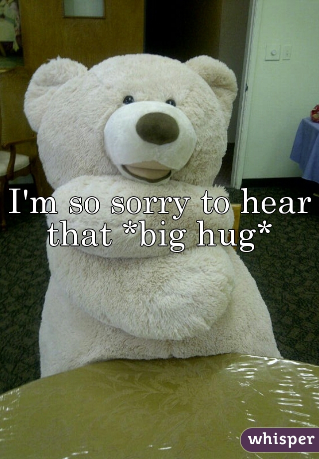 I'm so sorry to hear that *big hug* 