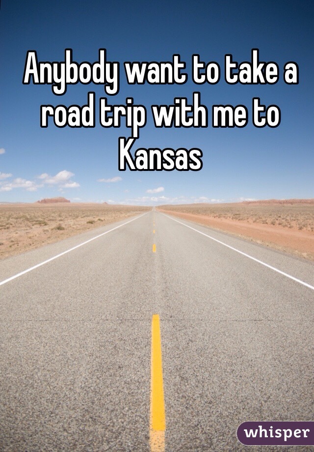 Anybody want to take a road trip with me to Kansas 