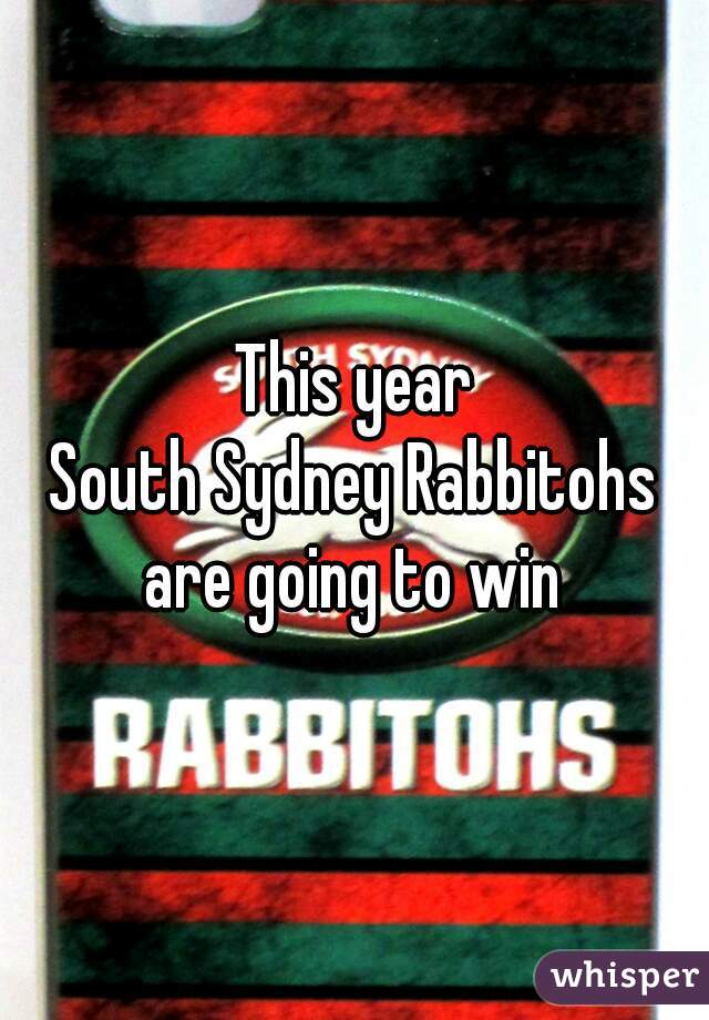 This year
South Sydney Rabbitohs
are going to win
