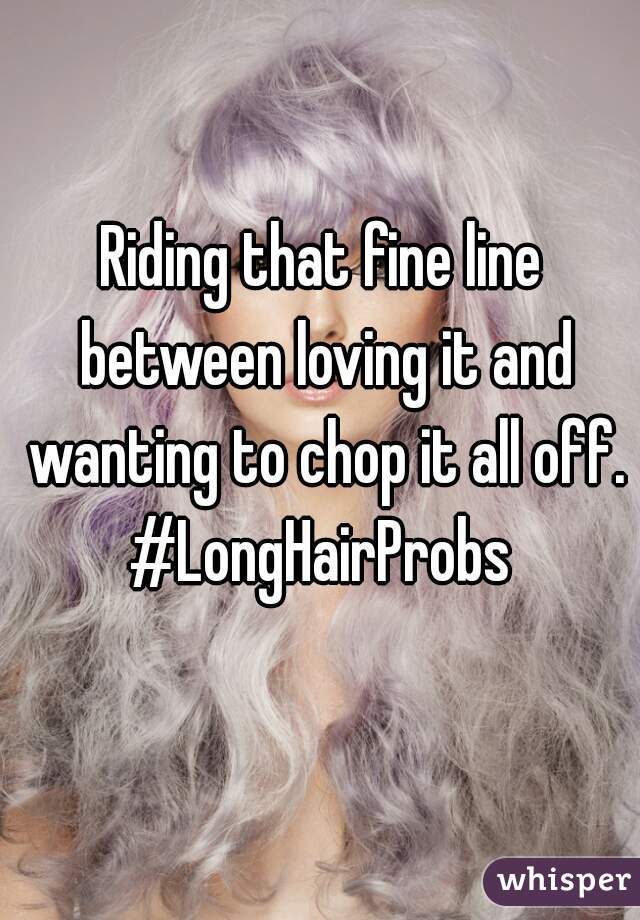 Riding that fine line between loving it and wanting to chop it all off.

#LongHairProbs