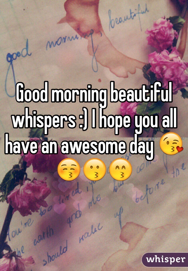 Good morning beautiful whispers :) I hope you all have an awesome day 😘😚😗😙