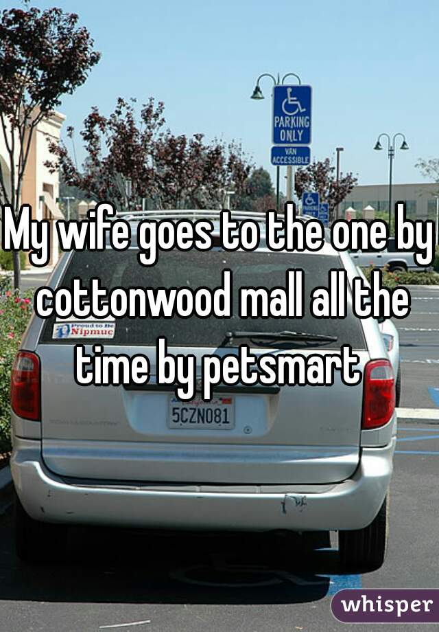 My wife goes to the one by cottonwood mall all the time by petsmart 