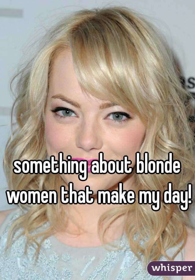 something about blonde women that make my day!