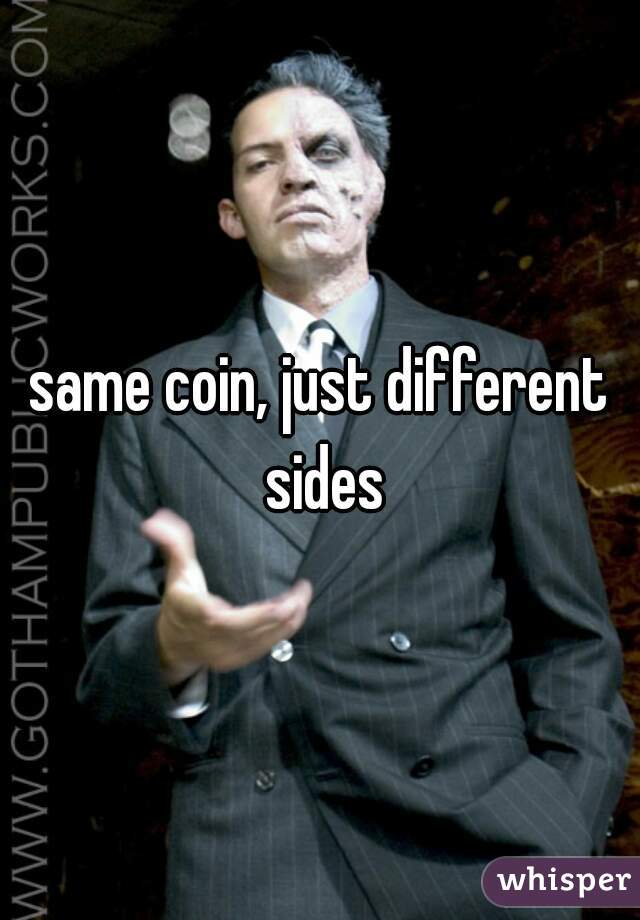 same coin, just different sides