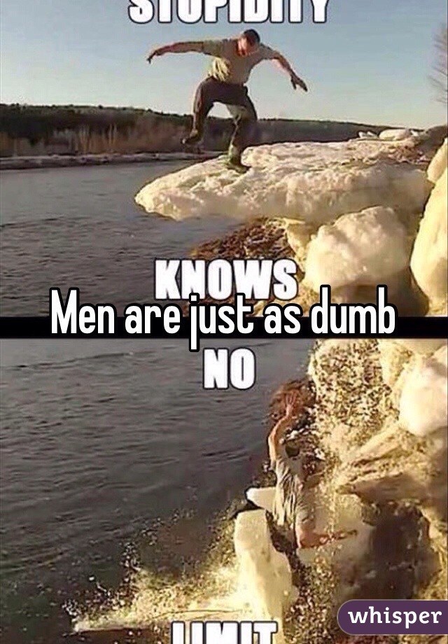 Men are just as dumb 