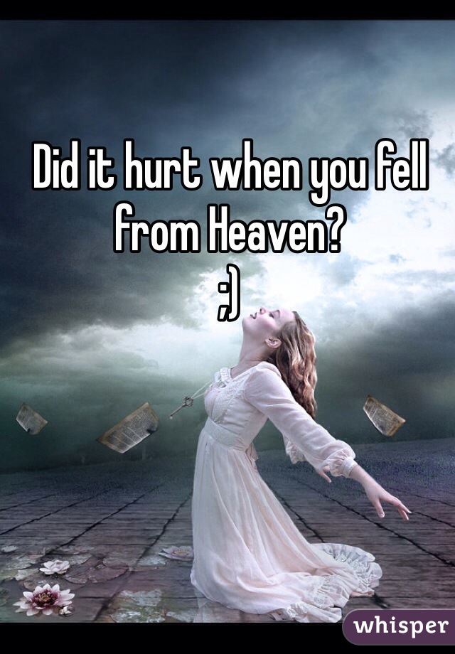 Did it hurt when you fell from Heaven?
;)