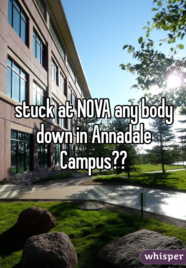 stuck at NOVA any body down in Annadale Campus?? 