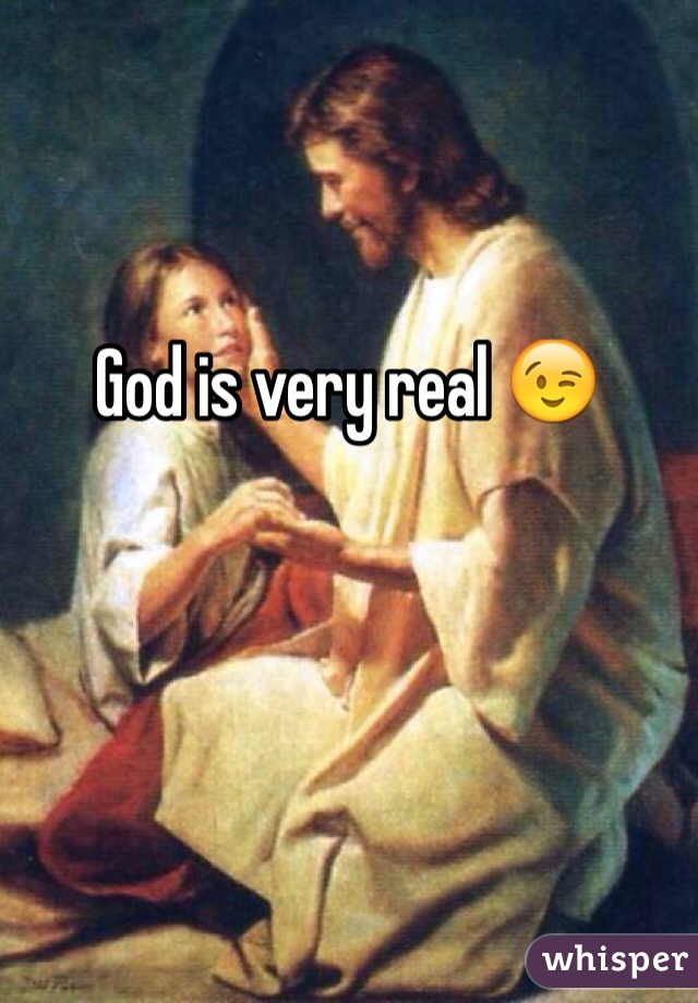 God is very real 😉