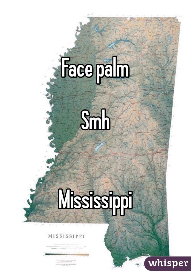 Face palm 

Smh


Mississippi 
