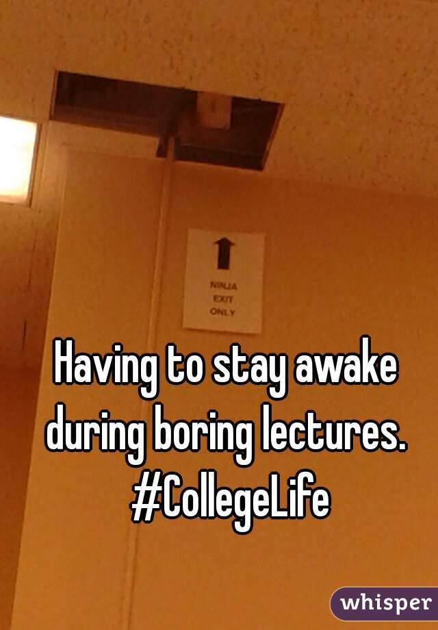 Having to stay awake during boring lectures.  #CollegeLife