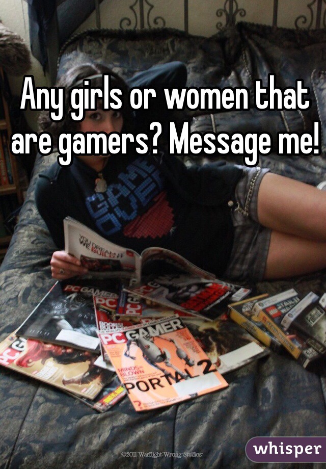 Any girls or women that are gamers? Message me!