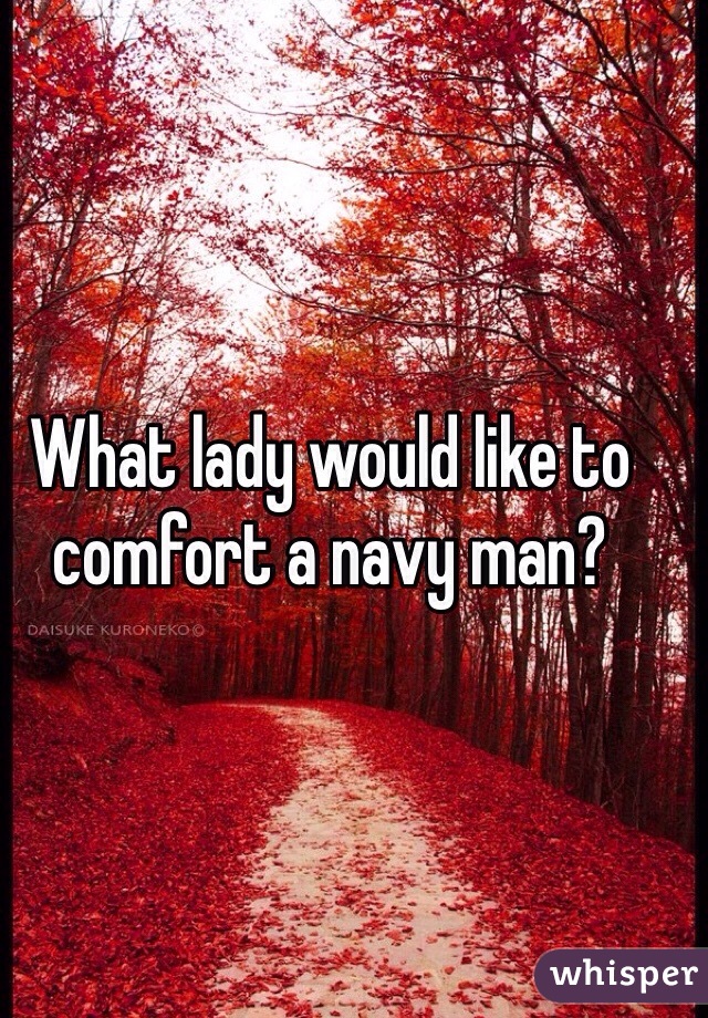 What lady would like to comfort a navy man?
