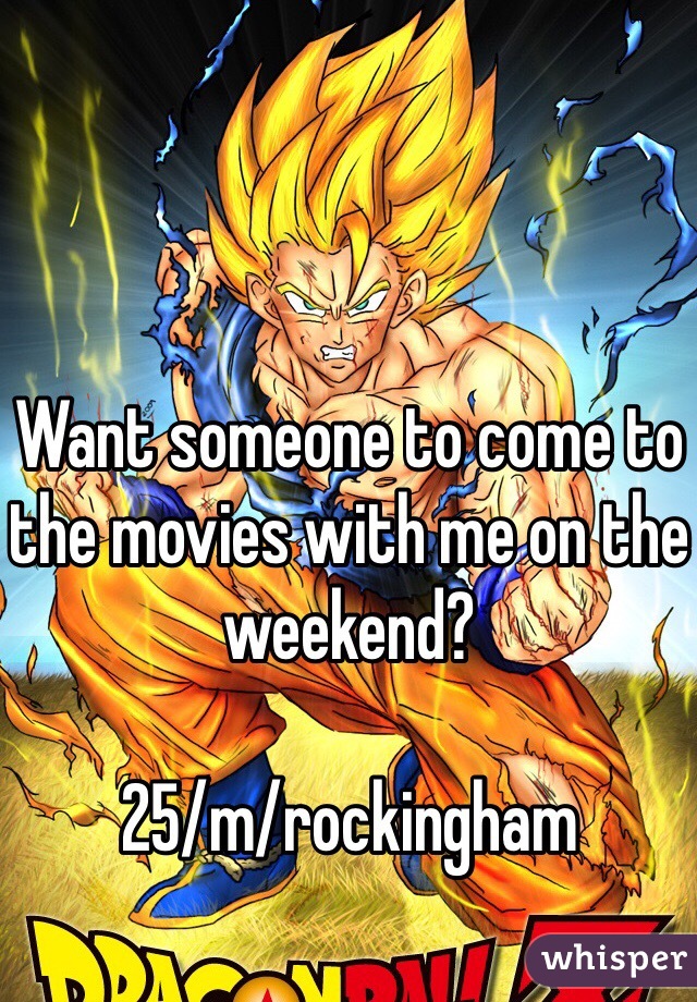 Want someone to come to the movies with me on the weekend? 

25/m/rockingham