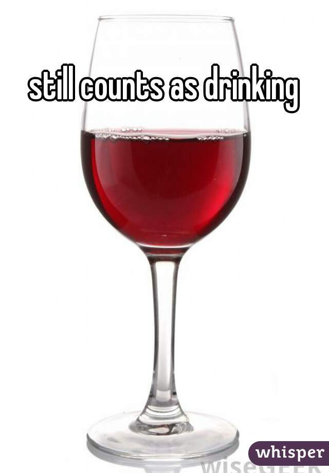 still counts as drinking