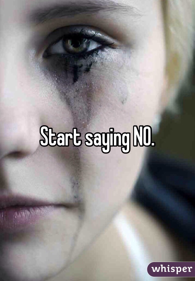 Start saying NO. 