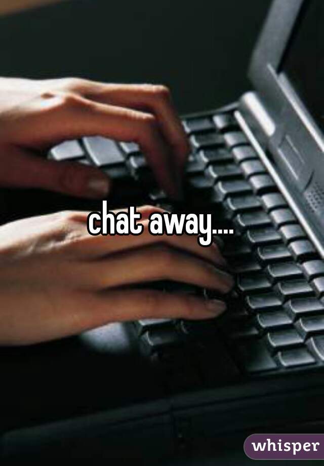 chat away....