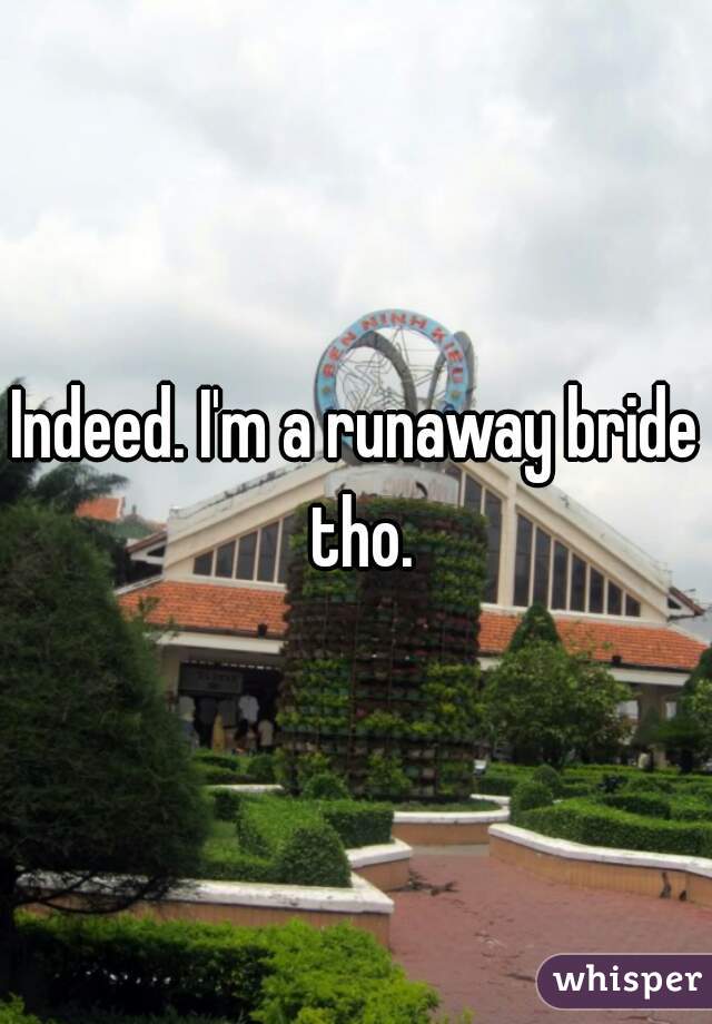 Indeed. I'm a runaway bride tho.