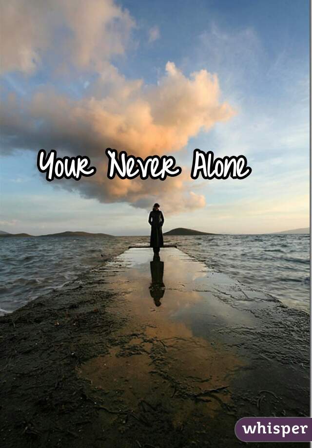 Your Never Alone 