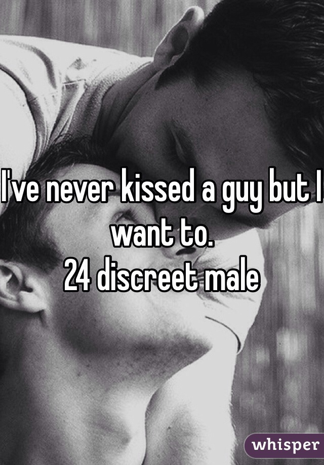 I've never kissed a guy but I want to. 
24 discreet male