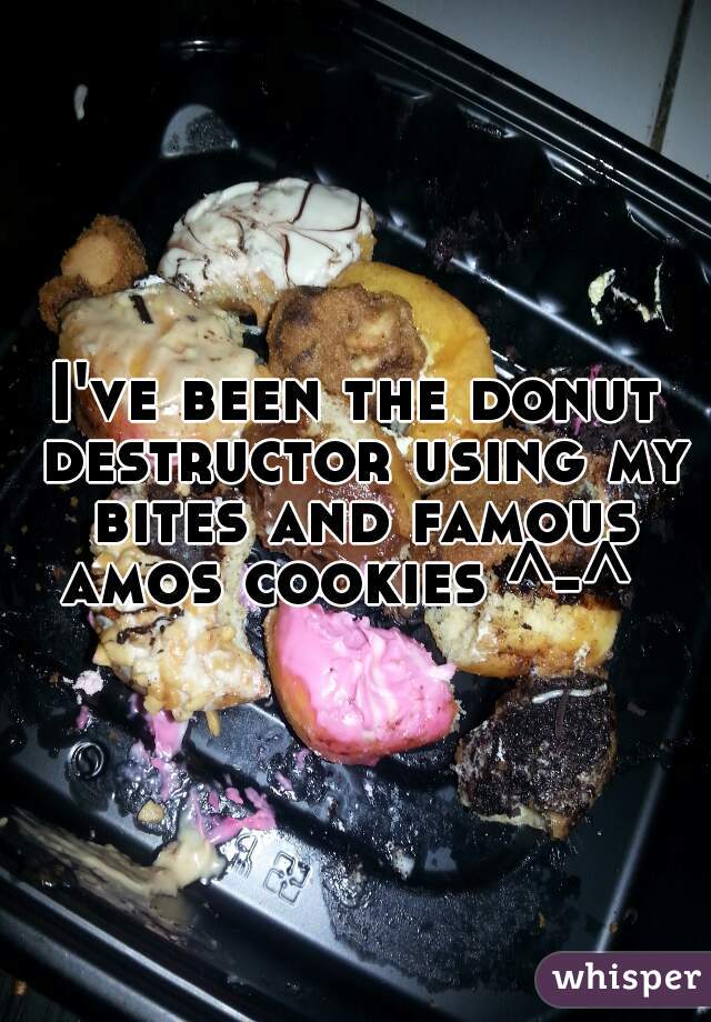 I've been the donut destructor using my bites and famous amos cookies ^-^  