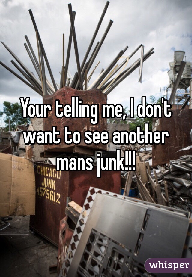 Your telling me, I don't want to see another mans junk!!!