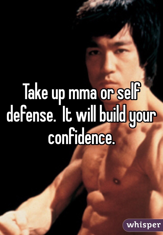 Take up mma or self defense.  It will build your confidence.