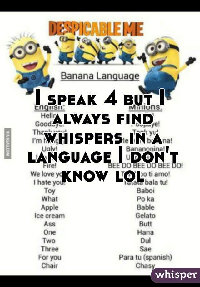I speak 4 but I always find whispers in a language I don't know lol