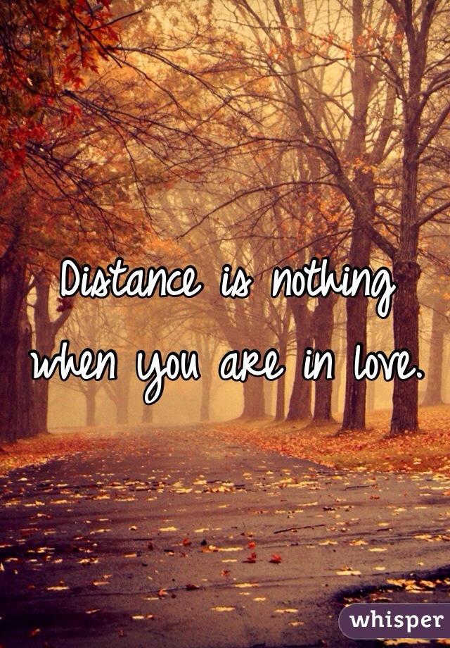 Distance is nothing when you are in love.
