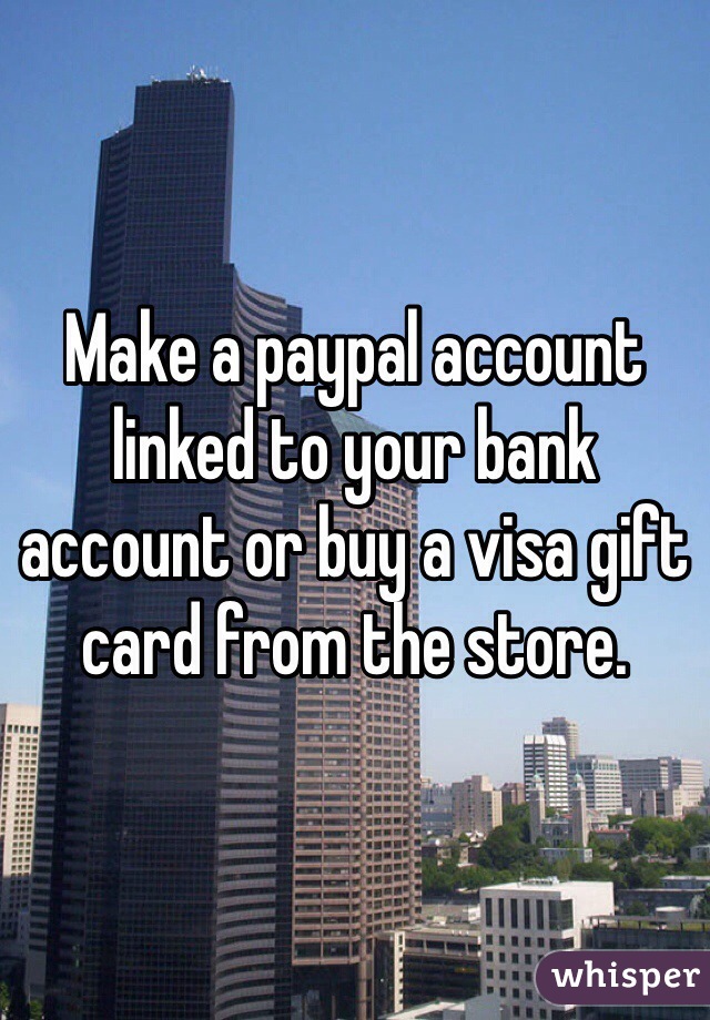 Make a paypal account linked to your bank account or buy a visa gift card from the store. 