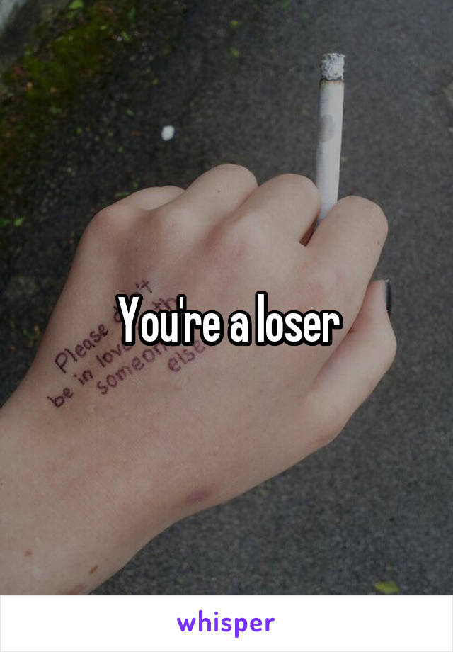 You're a loser