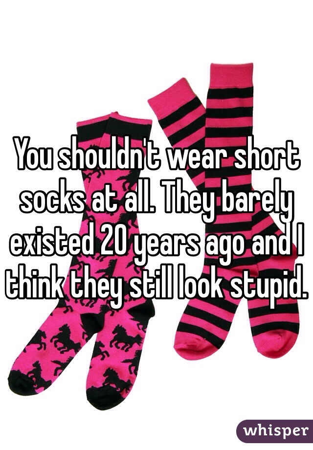 You shouldn't wear short socks at all. They barely existed 20 years ago and I think they still look stupid. 