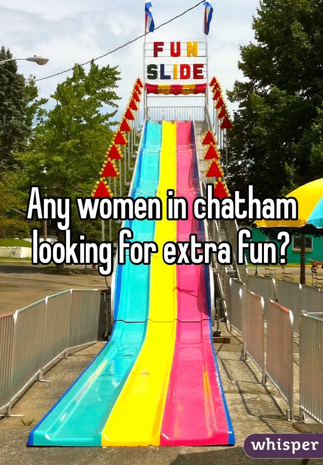 Any women in chatham looking for extra fun?