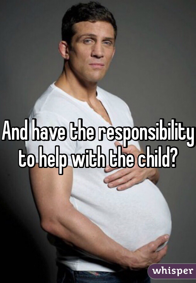 And have the responsibility to help with the child?