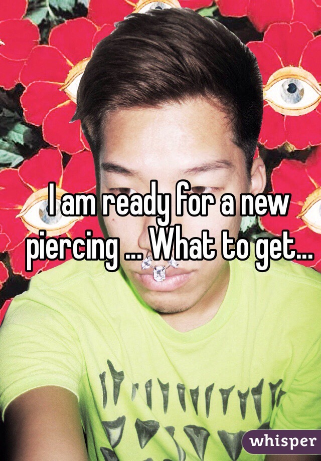 I am ready for a new piercing ... What to get...