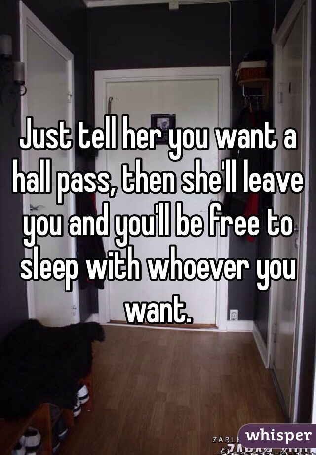 Just tell her you want a hall pass, then she'll leave you and you'll be free to sleep with whoever you want.  