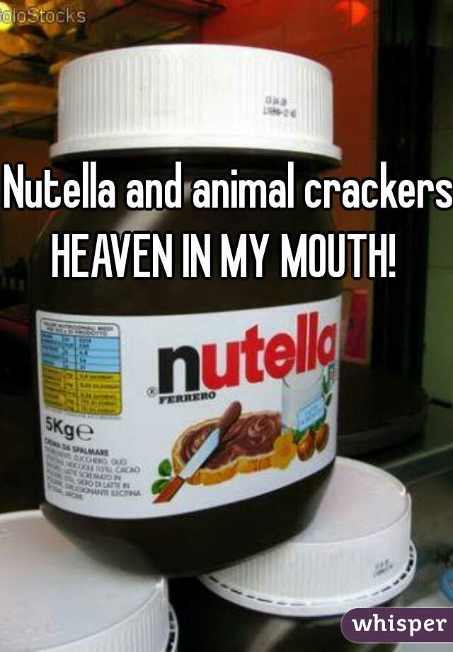 Nutella and animal crackers 

HEAVEN IN MY MOUTH! 