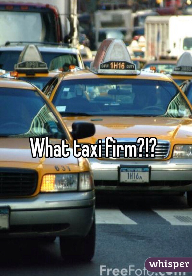 What taxi firm?!?
